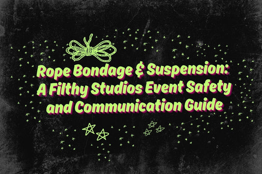 Rope Bondage & Suspension: A Filthy Studios Event Safety and Communication Guide